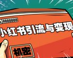 小红书引流与变现:从0-1手把手带你快速掌握小红书涨粉核心玩法进行变现-知一资源网