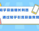 知乎获客增长利器:教你如何轻松通过知乎引流获客变现-知一资源网