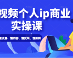 短视频个人ip商业实操课: 懂流量、懂内容、懂变现、懂架构(价值999元)-知一资源网
