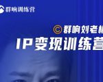 群响刘老板·IP变现训练营第6期:教你搞流量新姿势,IP打造获客私域经营-知一资源网