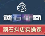 顽石电商·抖店自然流线上实操课【2022版】,从零教你做抖音小店-知一资源网