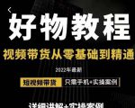 小猛好物分享专业实操课,短视频带货从零基础到精通,详细讲解+实操案-知一资源网