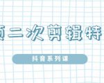 陆明明·短视频二次剪辑特训5.0,1部手机就可以操作,0基础掌握短视频二次剪辑和混剪技-知一资源网