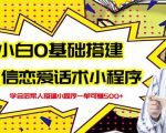 新手0基础搭建微信恋爱话术小程序,一单赚几百【视频教程+小程序源码】-知一资源网