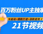 百万粉丝UP主独家秘诀:冷启动+爆款打造+涨粉变现2个月12W粉(21节视频课)-知一资源网