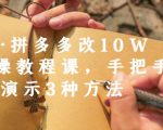 德哥·拼多多改10W+实操教程课,手把手实操演示3种方法-知一资源网
