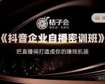 桔子会《抖音企业自播密训班》,把直播间打造成你的赚钱机器-知一资源网