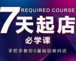 抖音小店7天起店必学课，手把手教你0基础玩转抖店-知一资源网