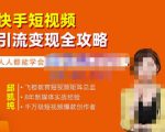 飞橙·快手短视频引流变现全攻略,实战教学,小白也能轻松上手的短视频实操玩法-知一资源网