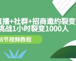 手机+直播+社群+招商邀约裂变技术:挑战1小时裂变1000人(8节视频教程)-知一资源网