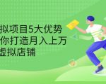 拆解虚拟项目5大优势,0基础教你打造月入上万虚拟店铺(无水印)-知一资源网