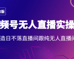 2022年视频号无人直播实操课,打造日不落直播间跟纯无人直播间-知一资源网
