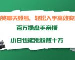 搞笑聊天账号，轻松入手高效变现，百万操盘手亲授，小白也能涨粉数十万-知一资源网