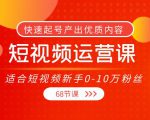 短视频运营课,适合短视频新手0-10万粉丝,快速起号产出优质内容(无水印)-知一资源网