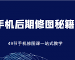 手机后期修图秘籍-49节手机修图课,一站式教学(价值399元)-知一资源网