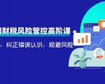 电商公司财税风险管控高阶课，梳理疑难点，纠正错误认识，规避风险-知一资源网