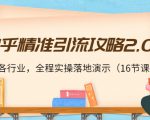 知乎精准引流攻略2.0,适合各行业,全程实操落地演示(16节课)-知一资源网