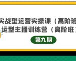 主播运营实战训练营高阶版第9期+运营型主播实战训练高阶班第9期-知一资源网