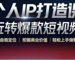个人IP打造课-玩转爆款短视频,明确自我定位|挖掘商业价值|轻松上手做账号(无水印)-知一资源网
