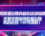 用数据玩赚抖音实战训练营:手把手带你用数据玩赚抖音运营-知一资源网