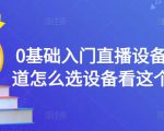 0基础入门直播设备,不知道怎么选设备看这个就够了-知一资源网
