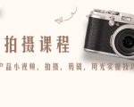 产品拍摄课程，教你拍好产品小视频，拍摄，剪辑，用光实操技巧-知一资源网