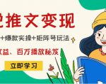 小说推文训练营:引流技巧+爆款实操+矩阵号玩法,百倍效益、百万播放秘笈-知一资源网