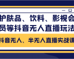 抖音无人、半无人直播实战课,护肤品、饮料、影视会员等抖音无人直播玩法-知一资源网