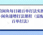 后浪闲鱼每日破百单打法实操课程+闲鱼递增打法课程(需配合百单打法)-知一资源网
