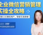 企业微信营销管理实操全攻略,链接11亿微信用户,轻松引流获客!-知一资源网