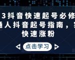 2023抖音快速起号必修课,普通人抖音起号指南,实现快速涨粉-知一资源网