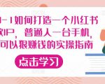 从0-1如何打造一个小红书爆款IP,普通人一台手机,就可以狠赚钱的实操指南-知一资源网