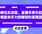 直播孵化实训营,直播手把手起号,赋能有实力想赚钱的直播团队-知一资源网
