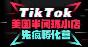 疯人院·TikTok美国半闭环小店孵化营，抢占TikTok美国蓝海市场，开店、运营、带货、投流全实操-知一资源网