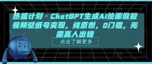 热狐计划·ChatGPT生成Ai绘画做短视频壁纸号变现，纯原创，0门槛，无需真人出镜-知一资源网