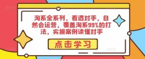 淘系全系列,看透对手,自然会运营,覆盖淘系99%的打法,实操案例读懂对手-知一资源网
