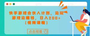 快手游戏合伙人计划项目,边玩游戏边赚钱,日入200+【视频课程】-知一资源网
