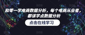 和零一学电商数据分析,每个电商从业者,都该学点数据分析-知一资源网