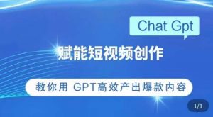 ChatGPT赋能短视频创作课,掌握ChatGPT操作方法,教你用GPT高效产出爆款内容-知一资源网