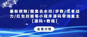 最新视频/图集去水印/步数/王者战力/红包封面等小程序源码带流量主【源码+教程】-知一资源网