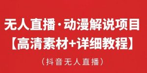抖音无人直播·动漫解说项目,吸金挂机躺赚可落地实操【工具+素材+教程】-知一资源网