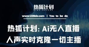 热狐计划:Ai无人直播实时克隆一切主播·无人直播新时代(包含所有使用到的软件)-知一资源网