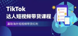 2023最新TikTok达人短视频带货课程，赢取海外短视频带货红利-知一资源网