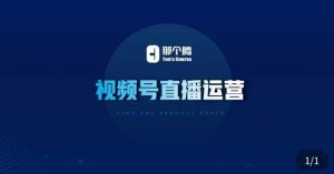 那个腾·视频号直播运营，​视频号直播推流逻辑/流量渠道解析/直播起号攻略/直播实操技巧-知一资源网