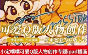 价值299小定pupu小定噗噗课可爱Q版人物创作专题教程ipad插画课程-知一资源网