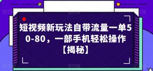 短视频新玩法自带流量一单50-80,一部手机轻松操作【揭秘】-知一资源网
