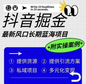 抖音掘金最新风口,长期蓝海项目,日入无上限(附实操案例)【揭秘】-知一资源网
