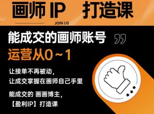 能成交的盈利画师IP打造课,画师账号运营从0~1,让接单不再被动,让成交掌握在画师自己手里-知一资源网