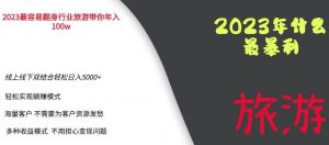 2023年最暴力项目，旅游业带你年入100万，线上线下双结合轻松日入5000+【揭秘】-知一资源网