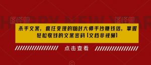 杀手文案,疯狂变现的108封大师手抄赚钱信,掌握轻松收钱的文案密码【文档非视频】-知一资源网